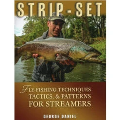Strip Set Fly Fishing Techniques Tactics & Patterns For Streamers - George Daniel